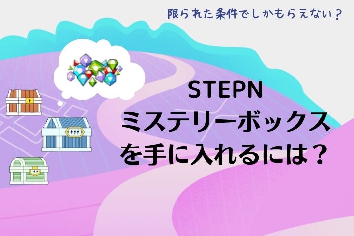 The Mystery Boxes in STEPN - How do they work? What do you get